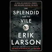The Splendid and the Vile: A Saga of Churchill, Family, and Defiance During the Blitz cover