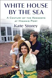 White House by the Sea: A Century of the Kennedys at Hyannis Port cover