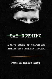 Say Nothing: A True Story of Murder and Memory in Northern Ireland cover