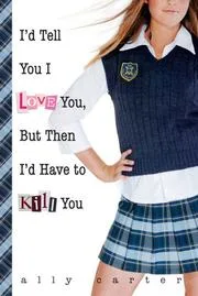 I'd Tell You I Love You, But Then I'd Have to Kill You (Gallagher Girls, #1) cover